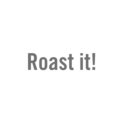 Roast it Roast it